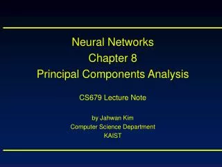 Neural Networks Chapter 8 Principal Components Analysis CS679 Lecture Note by Jahwan Kim