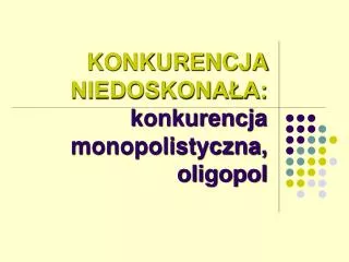 konkurencja niedoskona a konkurencja monopolistyczna oligopol