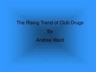 The Rising Trend of Club Drugs By Andrea Ward