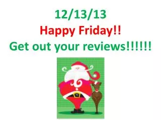 12/13/13 Happy Friday!! Get out your reviews!!!!!!
