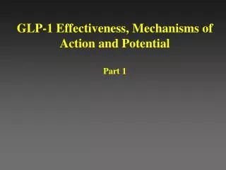 GLP-1 Effectiveness, Mechanisms of Action and Potential Part 1