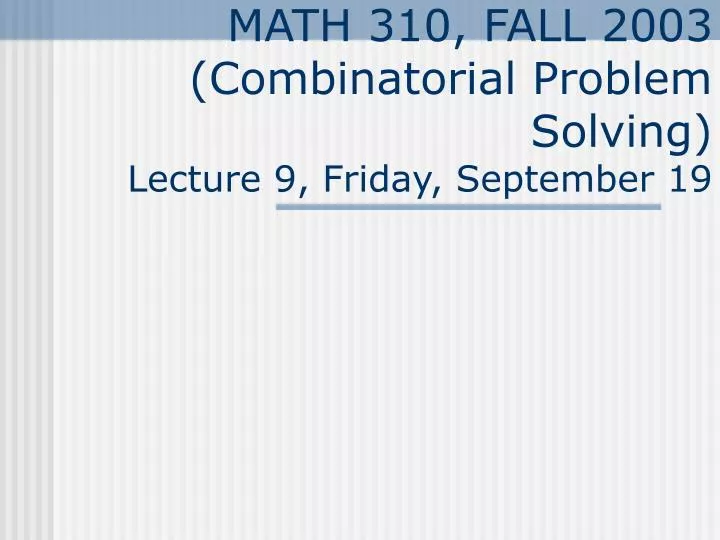 math 310 fall 2003 combinatorial problem solving lecture 9 friday september 19