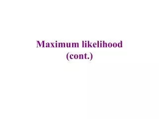 Maximum likelihood (cont.)