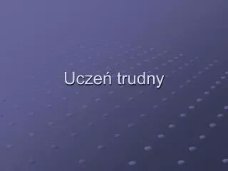 ucze trudny