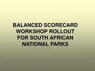 BALANCED SCORECARD WORKSHOP ROLLOUT FOR SOUTH AFRICAN NATIONAL PARKS