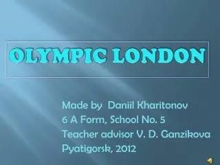 Made by Daniil Kharitonov 6 A Form, School No. 5 Teacher advisor V. D. Ganzikova Pyatigorsk, 2012