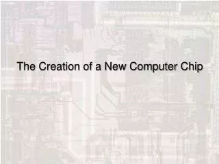The Creation of a New Computer Chip