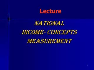 NATIONAL INCOME- CONCEPTS MEASUREMENT