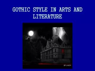 GOTHIC STYLE IN ARTS AND LITERATURE