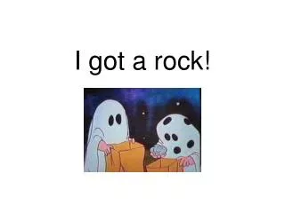 I got a rock!