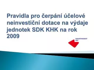 Pravidla pro čerpání účelové neinvestiční dotace na výdaje jednotek SDK KHK na rok 2009