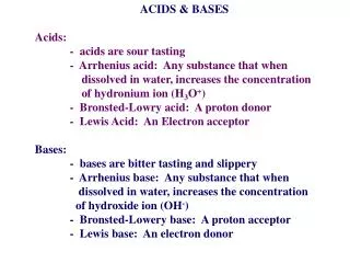 ACIDS &amp; BASES Acids: 	- acids are sour tasting 	- Arrhenius acid: Any substance that when