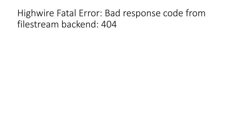 highwire fatal error bad response code from filestream backend 404