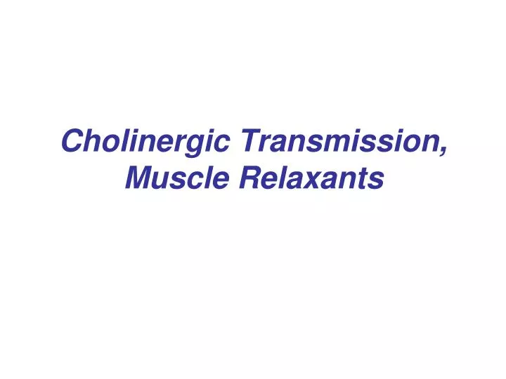 chol i nerg ic transmission muscle relaxants