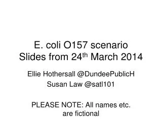 E. coli O157 scenario Slides from 24 th March 2014
