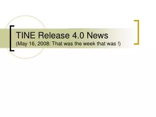 TINE Release 4.0 News (May 16, 2008: That was the week that was !)