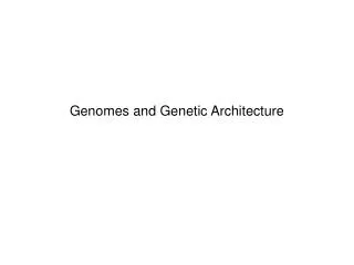 Genomes and Genetic Architecture