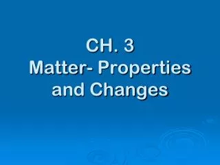 CH. 3 Matter- Properties and Changes