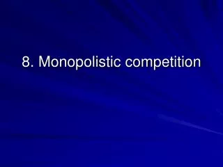8. Monopolistic competition