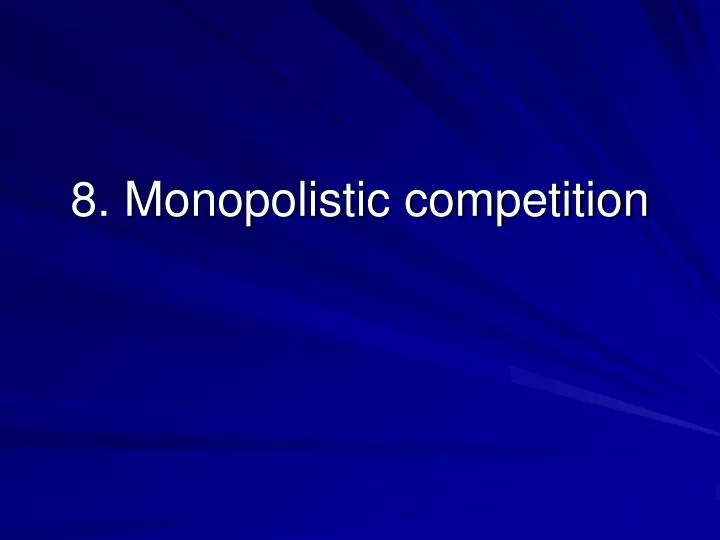 8 monopolistic competition