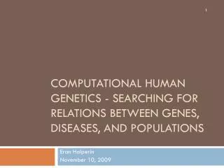 COMPUTATIONAL HUMAN GENETICS - SEARCHING FOR RELATIONS BETWEEN GENES, DISEASES, AND POPULATIONS