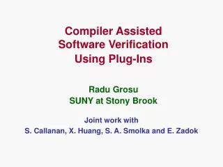 Compiler Assisted Software Verification Using Plug-Ins Radu Grosu SUNY at Stony Brook