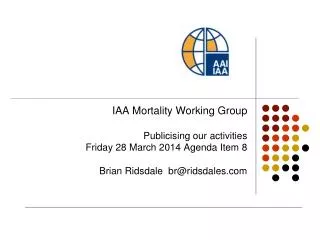 IAA Mortality Working Group Publicising our activities Friday 28 March 2014 Agenda Item 8