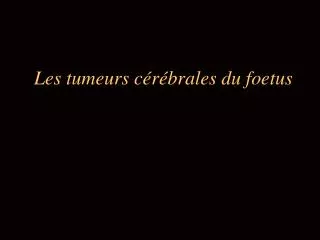 les tumeurs c r brales du foetus