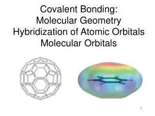 Covalent Bonding: Molecular Geometry Hybridization of Atomic Orbitals Molecular Orbitals