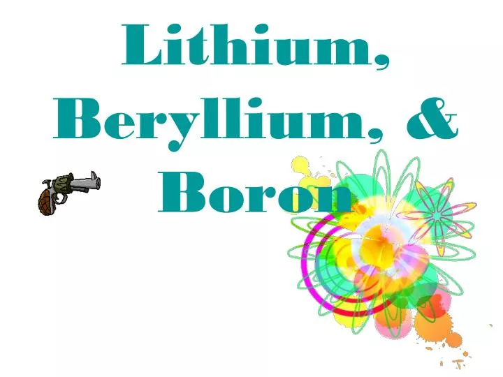 PPT - Lithium, Beryllium, & Boron PowerPoint Presentation, free  download - ID:5742588
