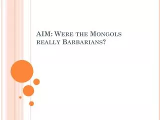 AIM: Were the Mongols really Barbarians?