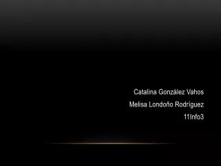 Catalina González Vahos Melisa Londoño Rodríguez 11Info3