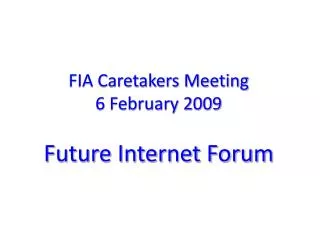 FIA Caretakers Meeting 6 February 2009 Future Internet Forum