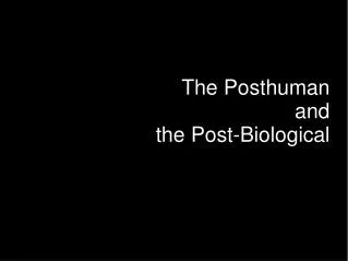 The Posthuman and the Post-Biological