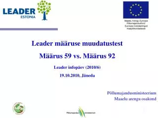 Leader määruse muudatustest Määrus 59 vs. Määrus 92 Leader infopäev (2010/6) 19.10.2010 , Jäneda