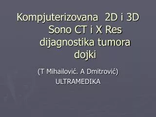 Kompjuterizovana 2D i 3D Sono CT i X Res dijagnostika tumora dojki