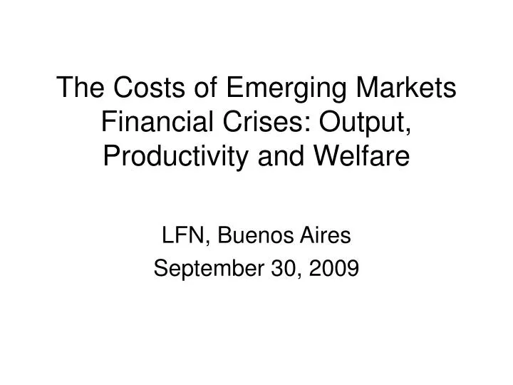 the costs of emerging markets financial crises output productivity and welfare