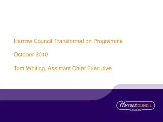 Harrow Council Transformation Programme October 2010 Tom Whiting, Assistant Chief Executive