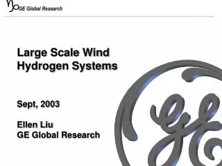 Large Scale Wind Hydrogen Systems Sept, 2003 Ellen Liu GE Global Research