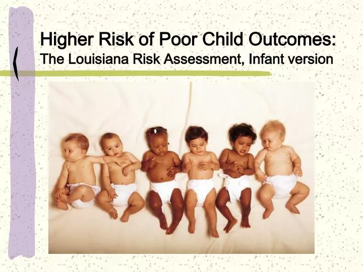higher risk of poor child outcomes the louisiana risk assessment infant version