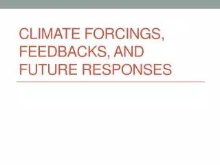 Climate Forcings , Feedbacks, and Future Responses