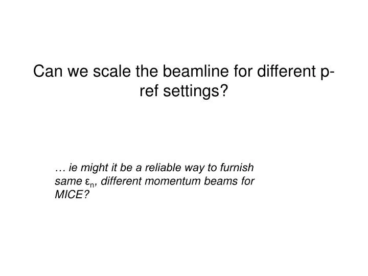 can we scale the beamline for different p ref settings