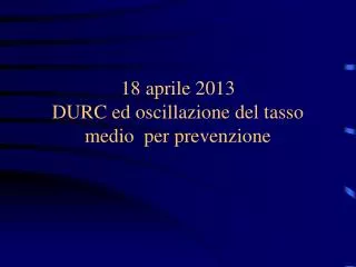 18 aprile 2013 DURC ed oscillazione del tasso medio per prevenzione