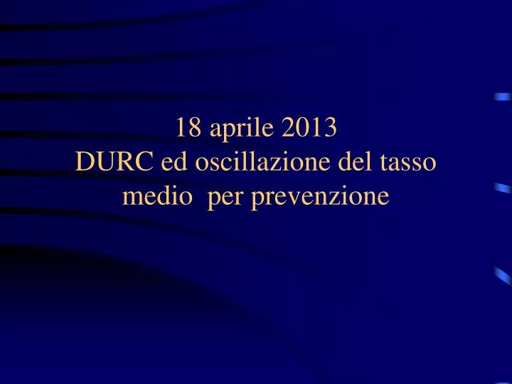 18 aprile 2013 durc ed oscillazione del tasso medio per prevenzione