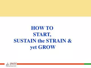 HOW TO START, SUSTAIN the STRAIN &amp; yet GROW