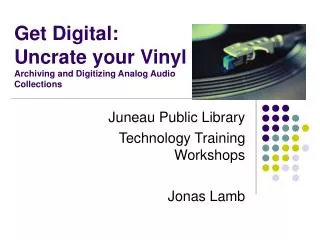 Get Digital: Uncrate your Vinyl Archiving and Digitizing Analog Audio Collections