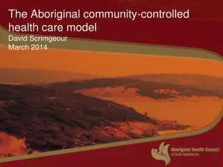 The Aboriginal community-controlled health care model David Scrimgeour March 2014