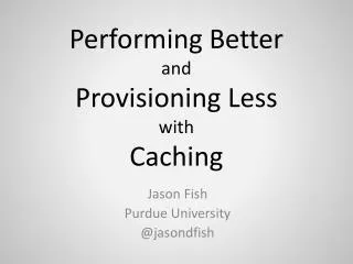 Performing Better and Provisioning Less with Caching