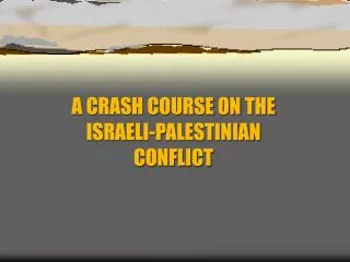 A CRASH COURSE ON THE ISRAELI-PALESTINIAN CONFLICT