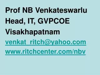 Prof NB Venkateswarlu Head, IT, GVPCOE Visakhapatnam venkat_ritch@yahoo